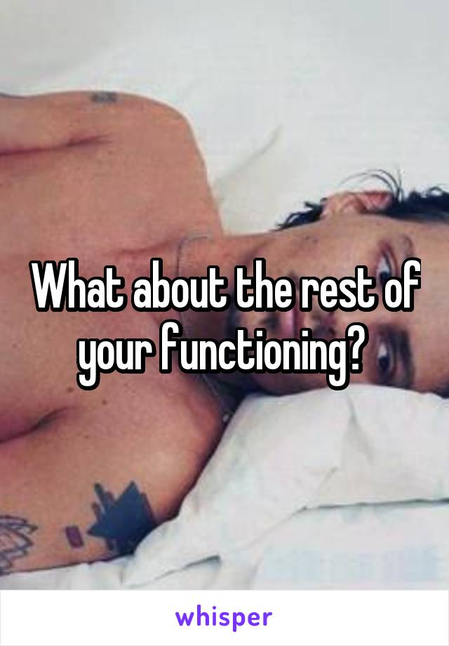 What about the rest of your functioning? 