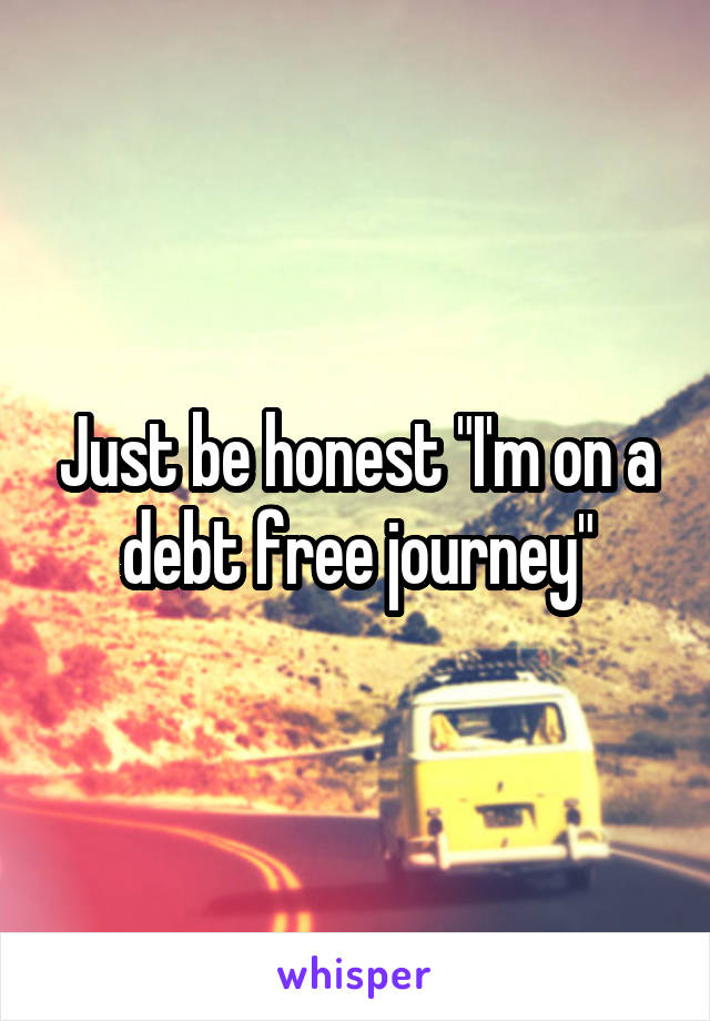 Just be honest "I'm on a debt free journey"