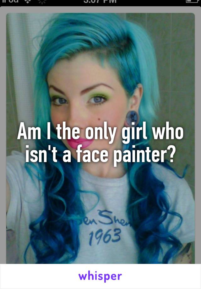 Am I the only girl who isn't a face painter?