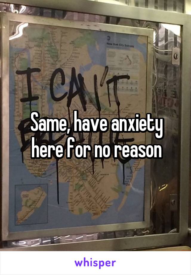 Same, have anxiety here for no reason