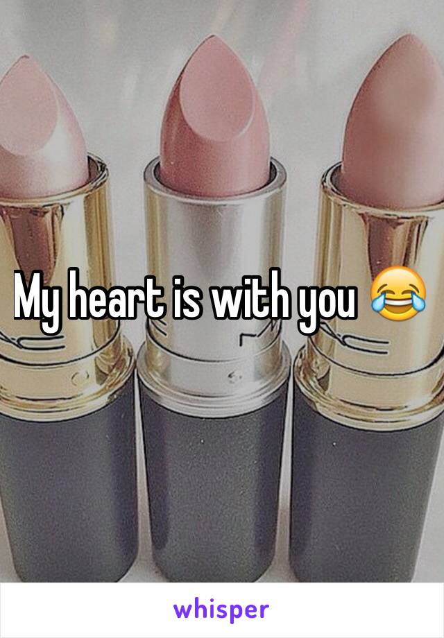 My heart is with you 😂