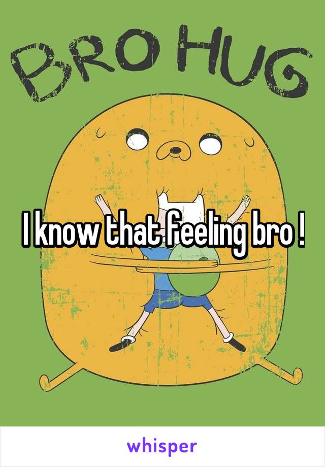 I know that feeling bro !