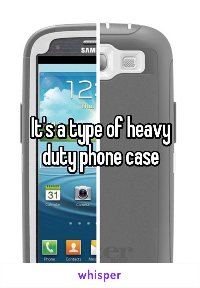 It's a type of heavy duty phone case