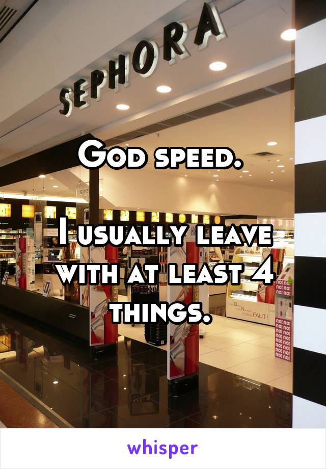 God speed. 

I usually leave with at least 4 things. 