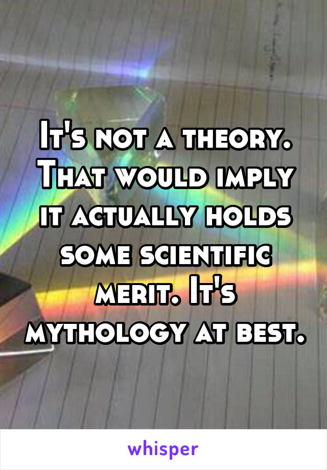 It's not a theory. That would imply it actually holds some scientific merit. It's mythology at best.