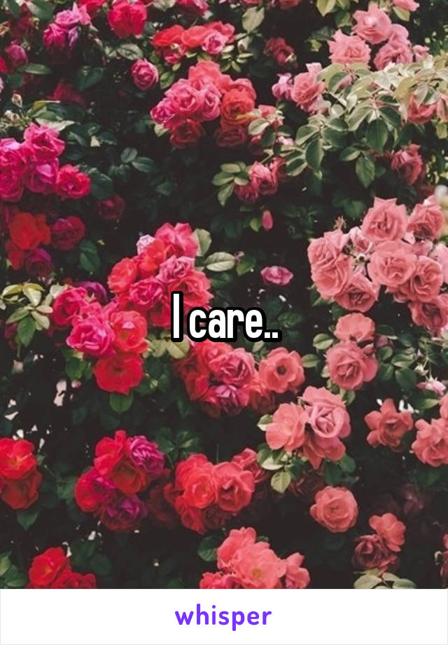 I care..