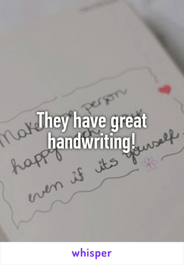 They have great handwriting!