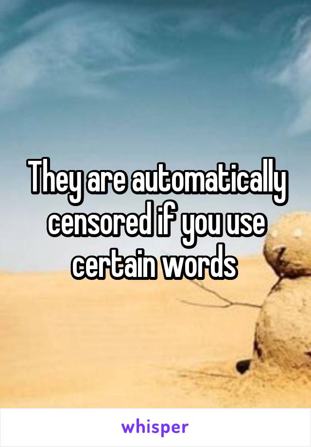 They are automatically censored if you use certain words 