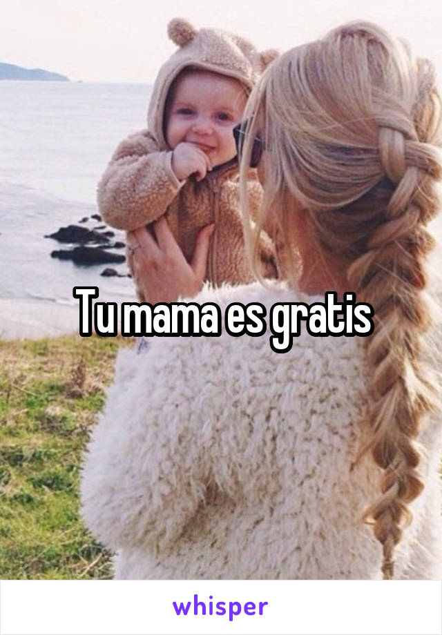 Tu mama es gratis