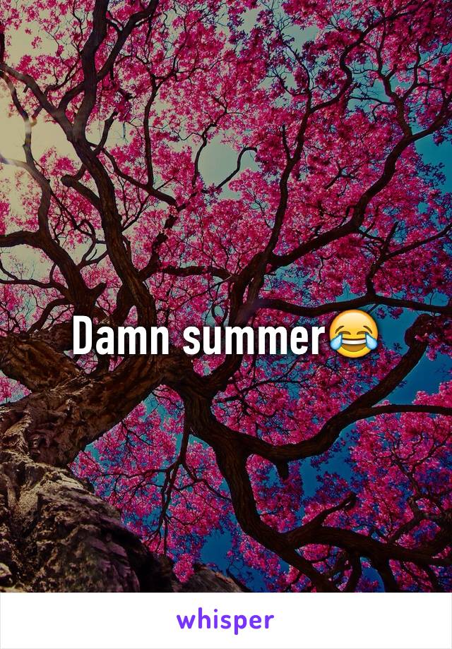 Damn summer😂