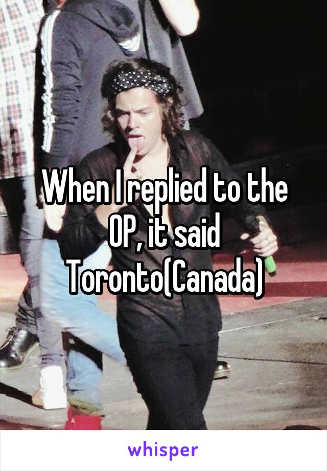 When I replied to the OP, it said Toronto(Canada)