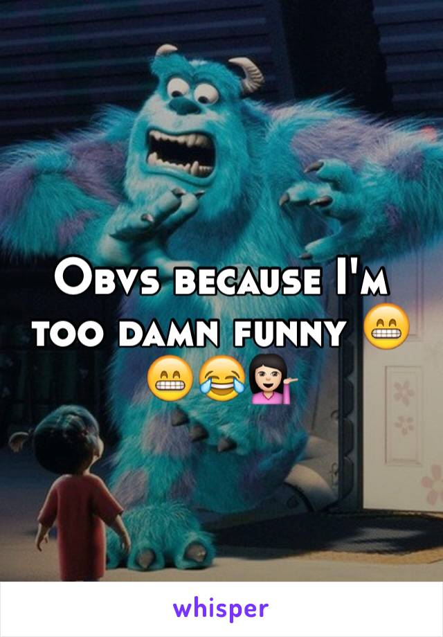 Obvs because I'm too damn funny 😁😁😂💁🏻