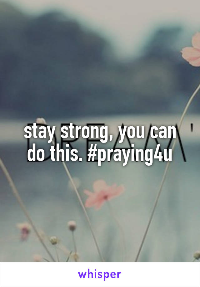 stay strong, you can do this. #praying4u