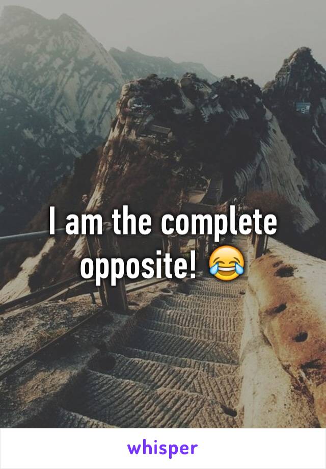 I am the complete opposite! 😂