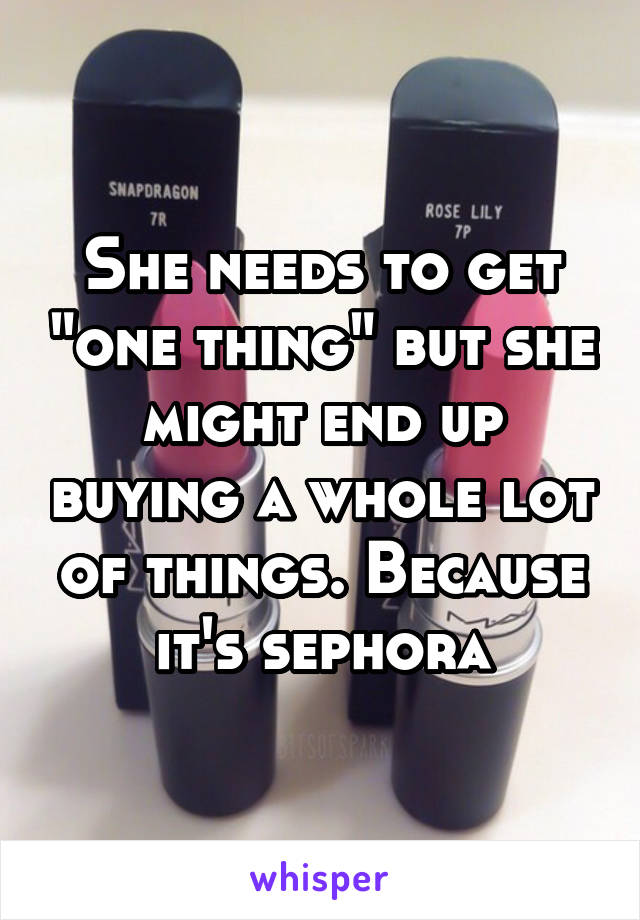 She needs to get "one thing" but she might end up buying a whole lot of things. Because it's sephora