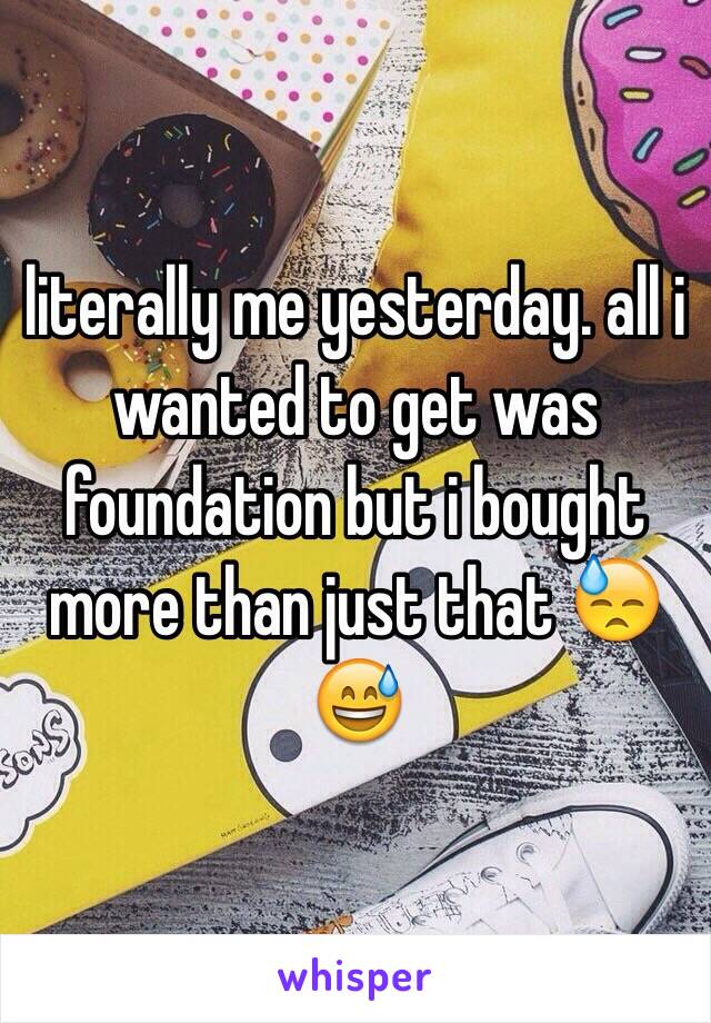 literally me yesterday. all i wanted to get was foundation but i bought more than just that 😓😅