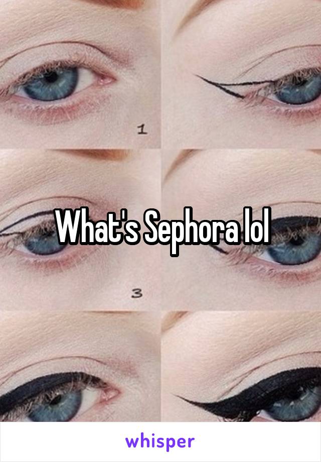 What's Sephora lol