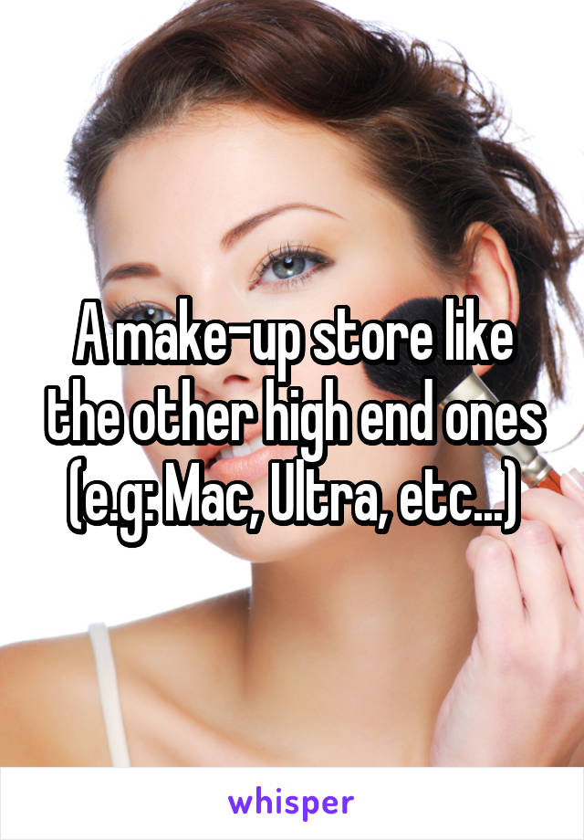 A make-up store like the other high end ones (e.g: Mac, Ultra, etc...)