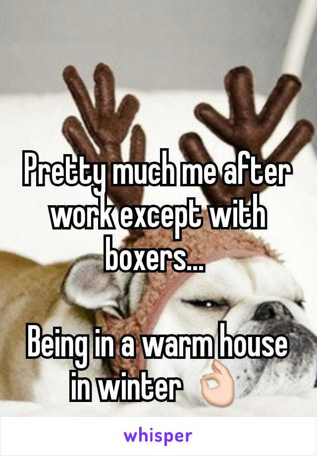 Pretty much me after work except with boxers... 

Being in a warm house in winter 👌