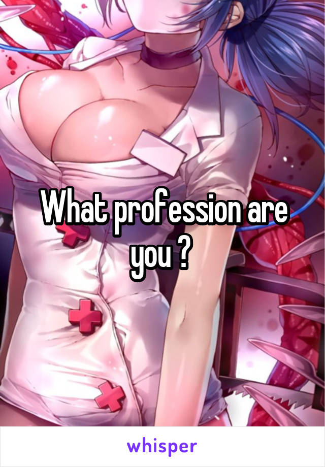 What profession are you ? 