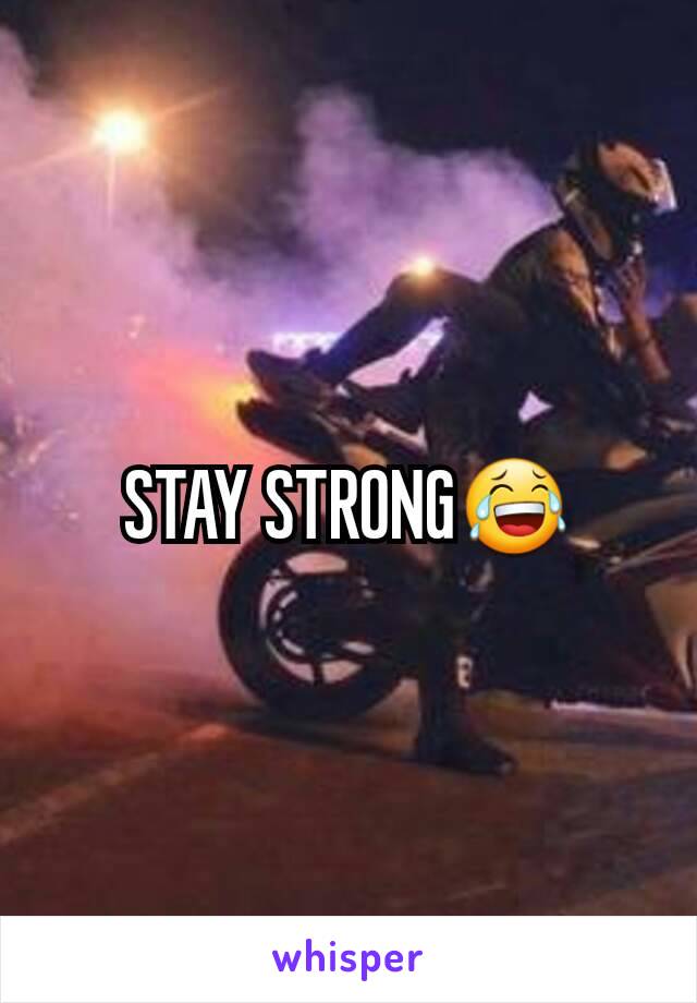 STAY STRONG😂