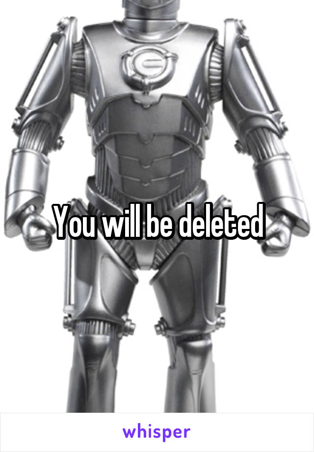 You will be deleted