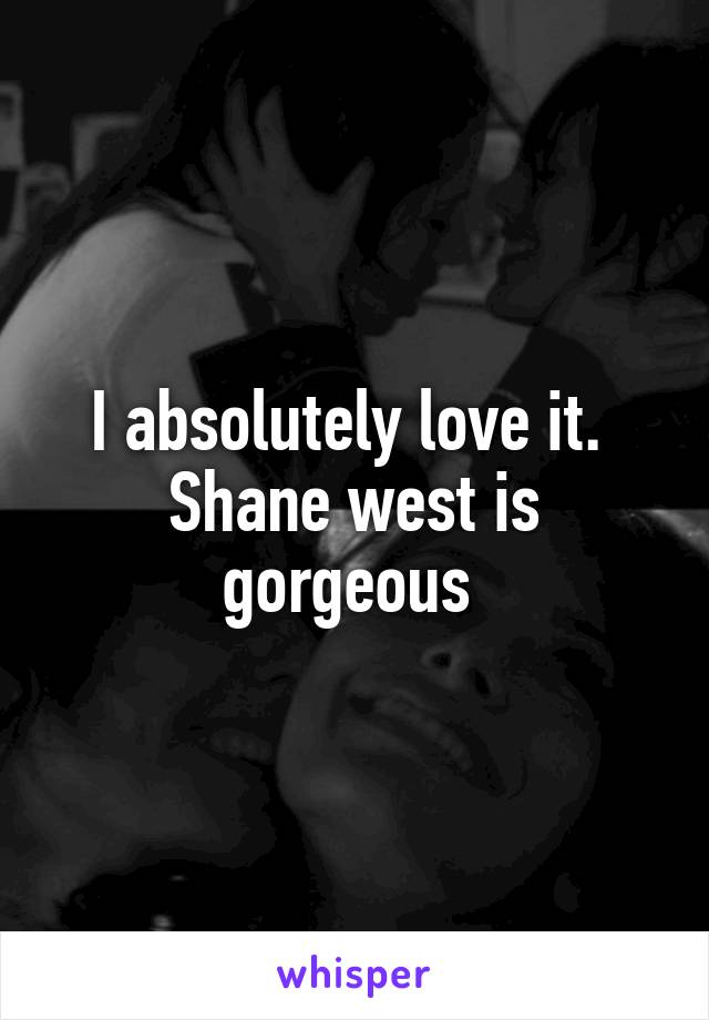 I absolutely love it. 
Shane west is gorgeous 