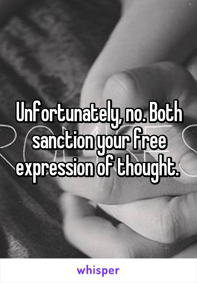 Unfortunately, no. Both sanction your free expression of thought. 