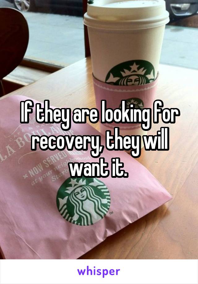 If they are looking for recovery, they will want it. 