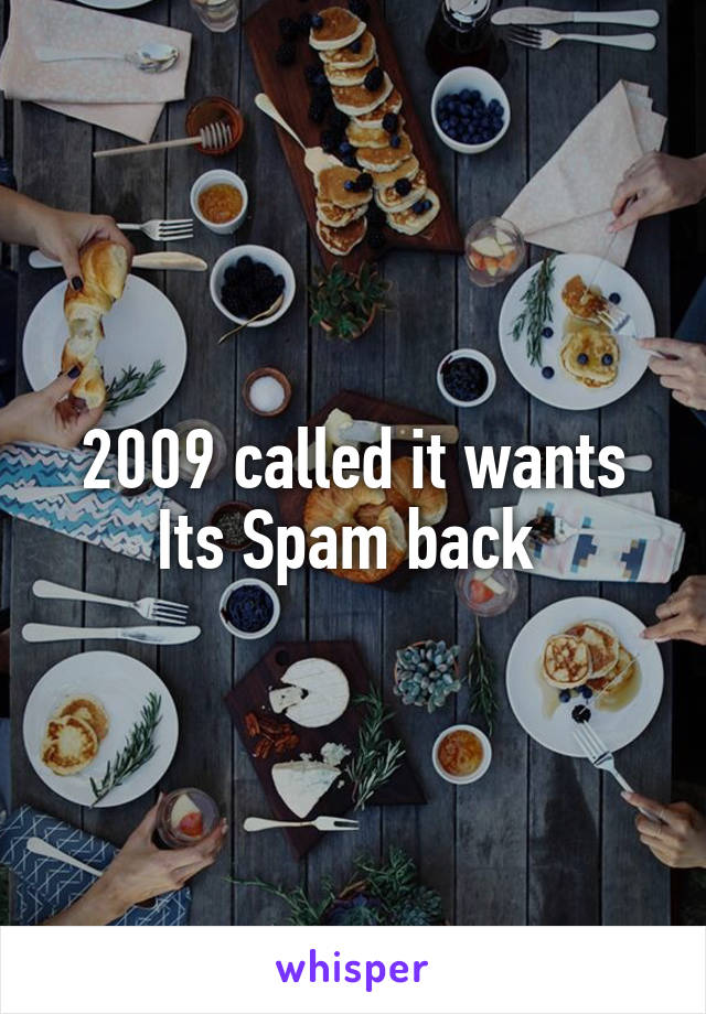 2009 called it wants Its Spam back 