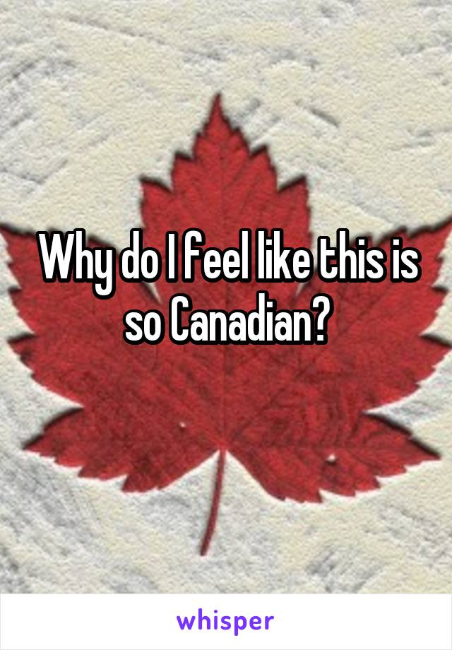 Why do I feel like this is so Canadian?
