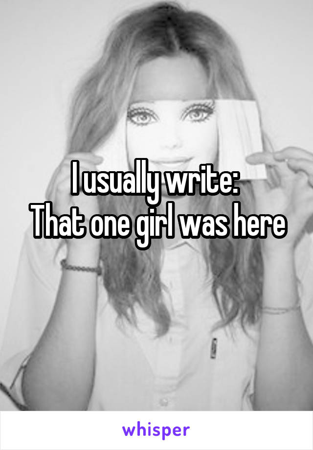 I usually write: 
That one girl was here 