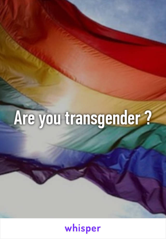 Are you transgender ?