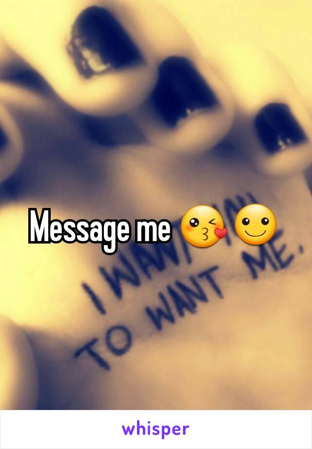 Message me 😘☺