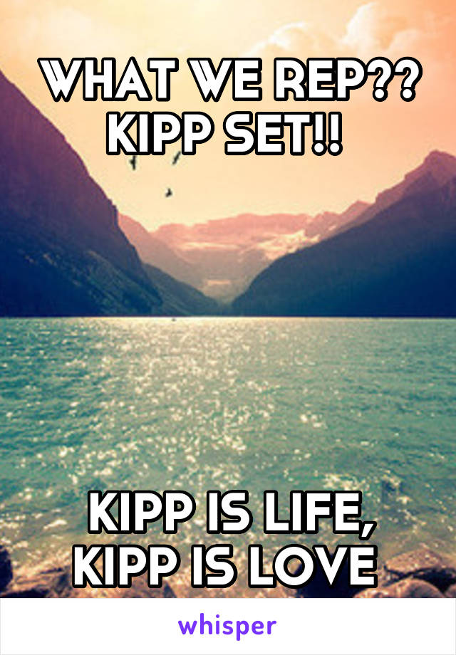 WHAT WE REP?? KIPP SET!! 






KIPP IS LIFE, KIPP IS LOVE 