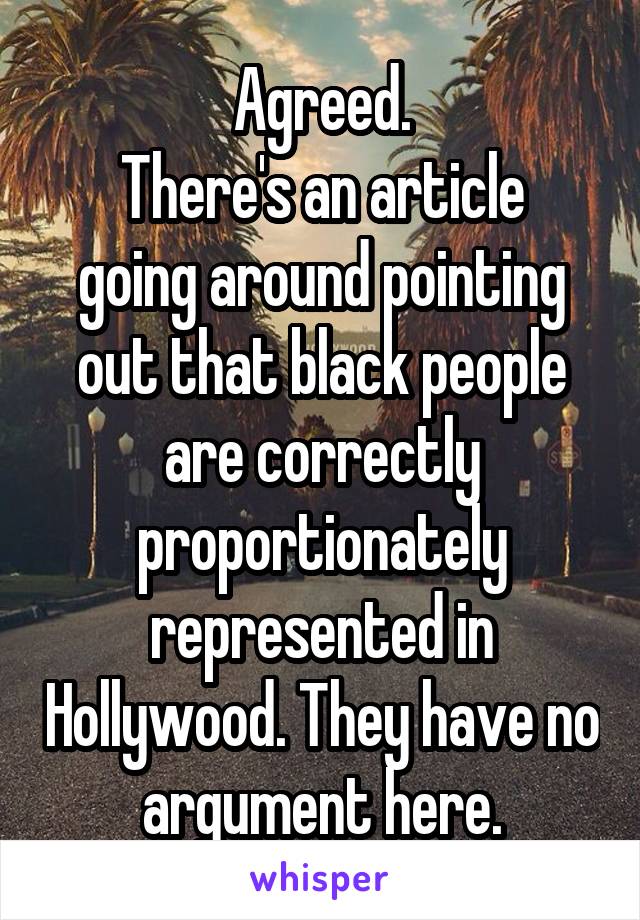 Agreed.
There's an article going around pointing out that black people are correctly proportionately represented in Hollywood. They have no argument here.