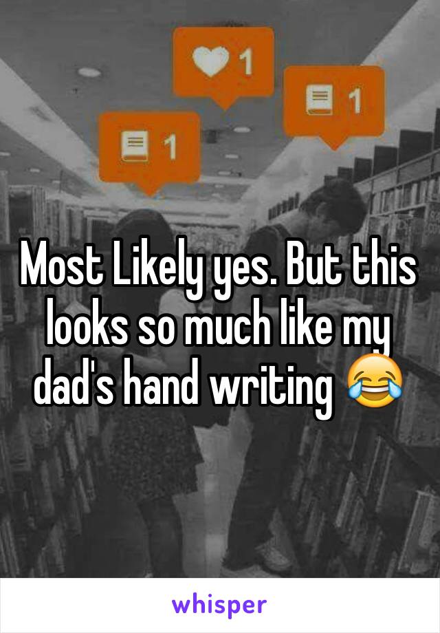 Most Likely yes. But this looks so much like my dad's hand writing 😂