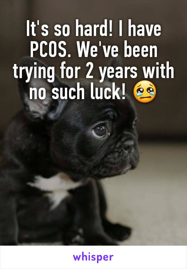 It's so hard! I have PCOS. We've been trying for 2 years with no such luck! 😢