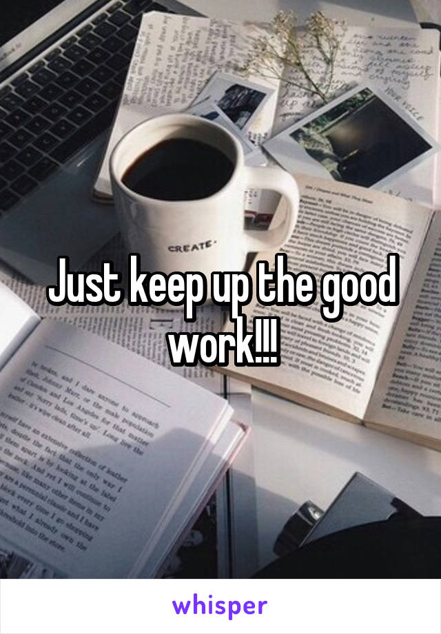 Just keep up the good work!!!