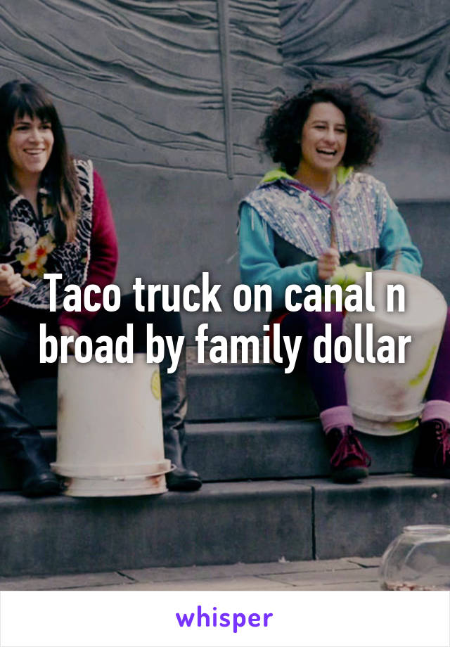 Taco truck on canal n broad by family dollar