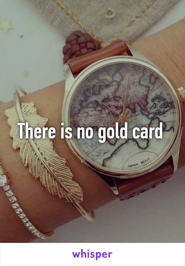 There is no gold card 