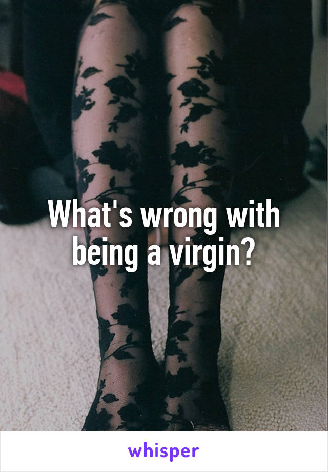 What's wrong with being a virgin?