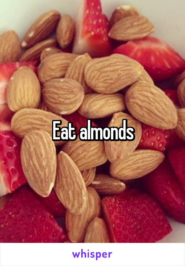 Eat almonds