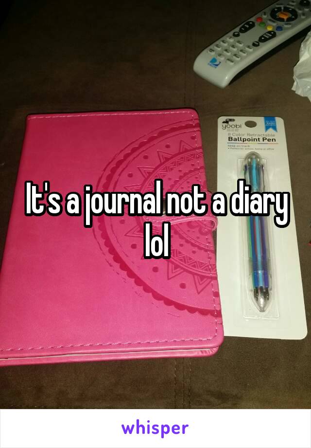 It's a journal not a diary lol