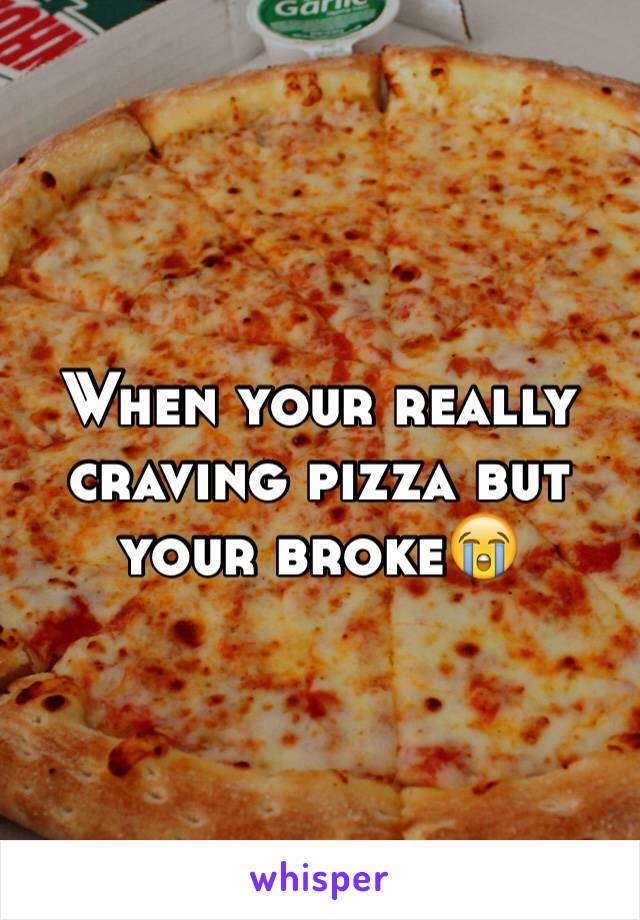 When your really craving pizza but your broke😭