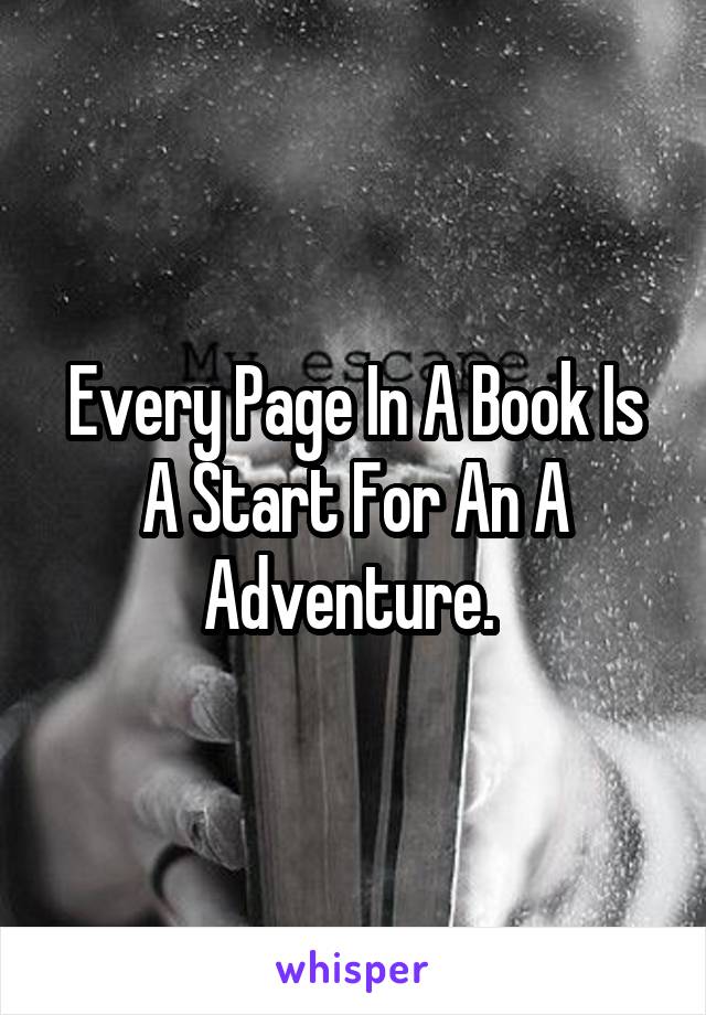 Every Page In A Book Is A Start For An A Adventure. 