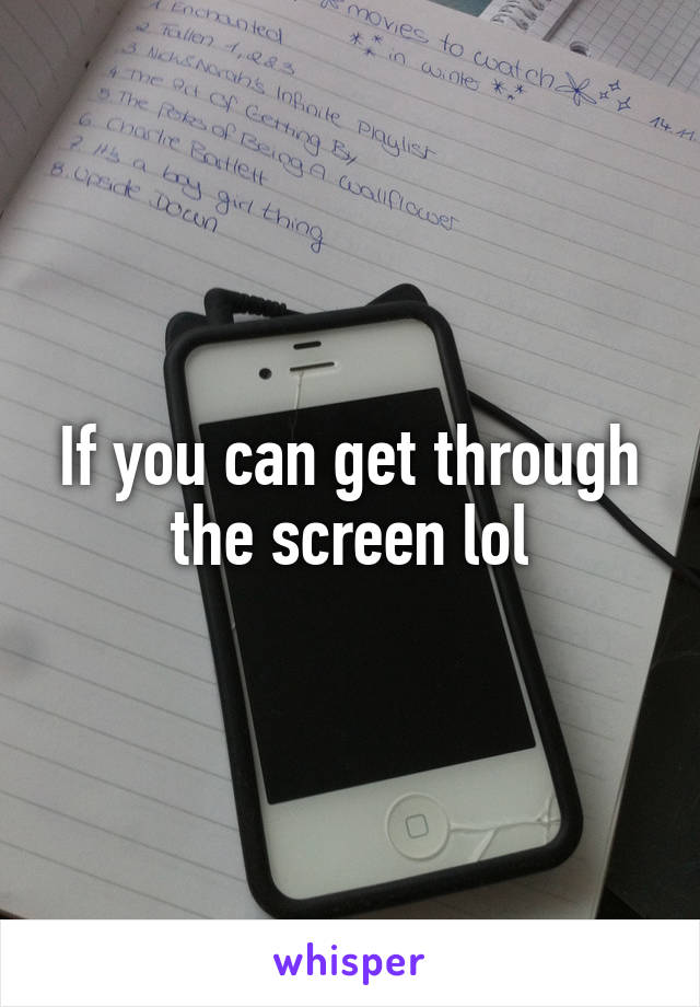 If you can get through the screen lol