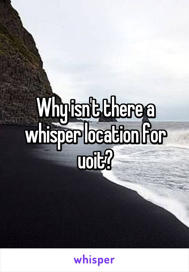 Why isn't there a whisper location for uoit?