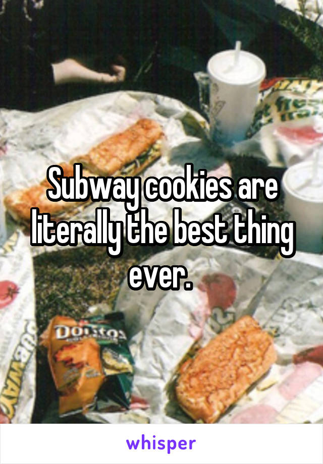 Subway cookies are literally the best thing ever. 