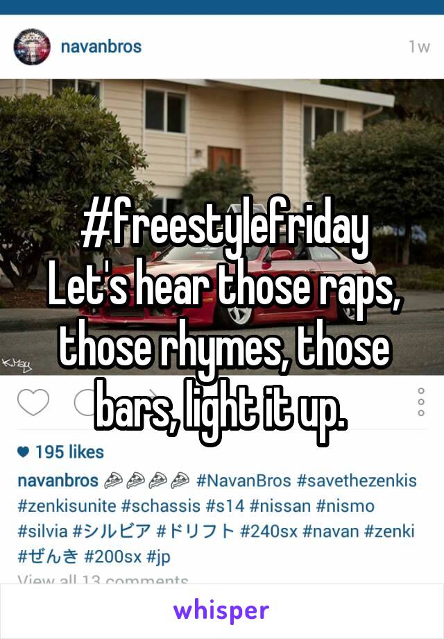 #freestylefriday
Let's hear those raps, those rhymes, those bars, light it up. 